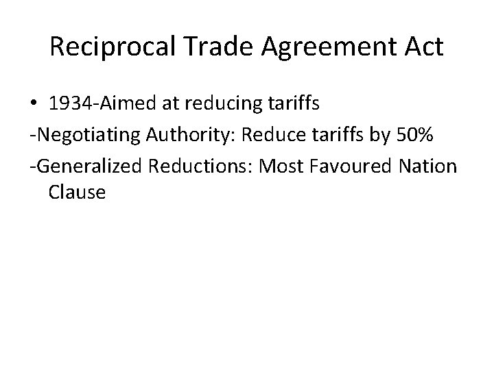 Reciprocal Trade Agreement Act • 1934 -Aimed at reducing tariffs -Negotiating Authority: Reduce tariffs