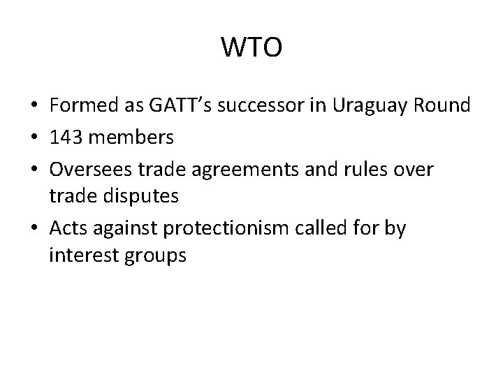 WTO • Formed as GATT’s successor in Uraguay Round • 143 members • Oversees