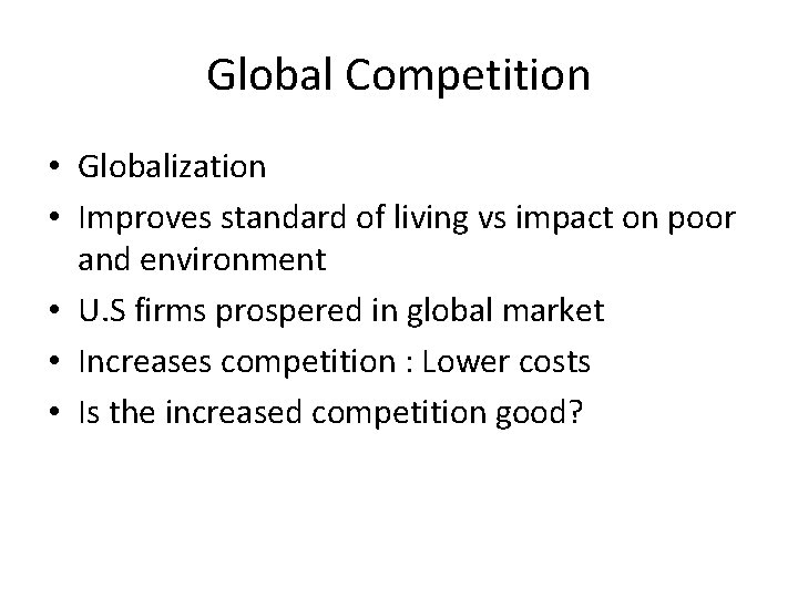 Global Competition • Globalization • Improves standard of living vs impact on poor and