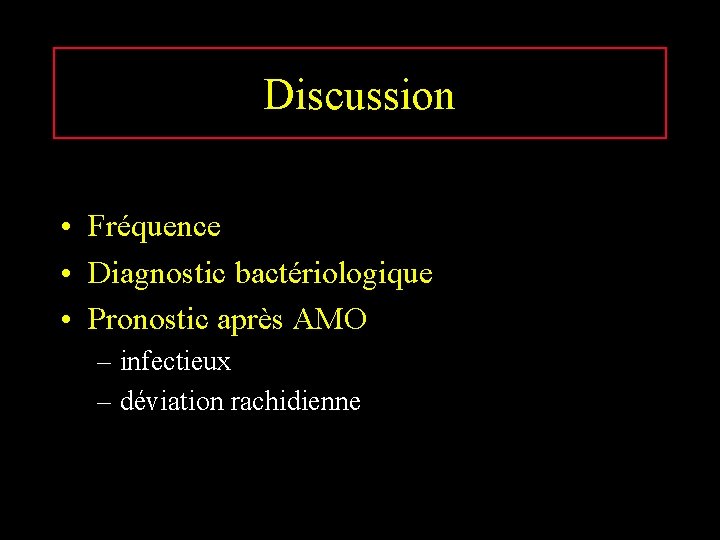 Discussion • Fréquence • Diagnostic bactériologique • Pronostic après AMO – infectieux – déviation