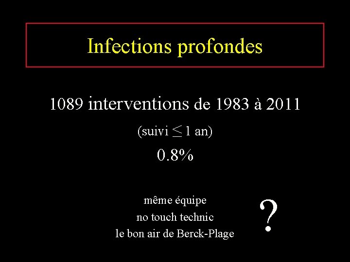 Infections profondes 1089 interventions de 1983 à 2011 (suivi ≤ 1 an) 0. 8%