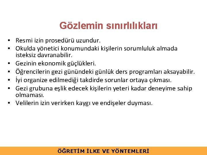 Gözlemin sınırlılıkları • Resmi izin prosedürü uzundur. • Okulda yönetici konumundaki kişilerin sorumluluk almada