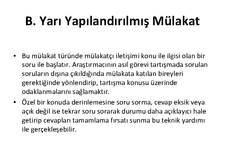 B. Yarı Yapılandırılmış Mülakat • Bu mülakat türünde mülakatçı iletişimi konu ile ilgisi olan