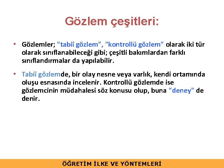 Gözlem çeşitleri: • Gözlemler; "tabiî gözlem", "kontrollü gözlem" olarak iki tür olarak sınıflanabileceği gibi;