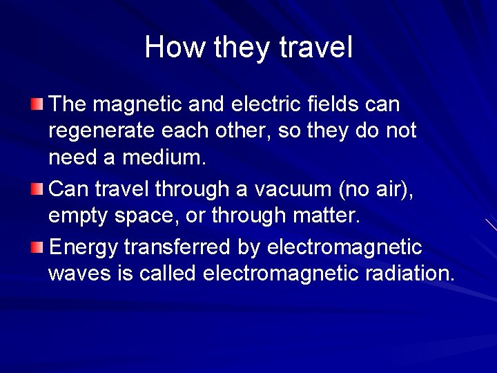 How they travel The magnetic and electric fields can regenerate each other, so they How they travel The magnetic and electric fields can regenerate each other, so they