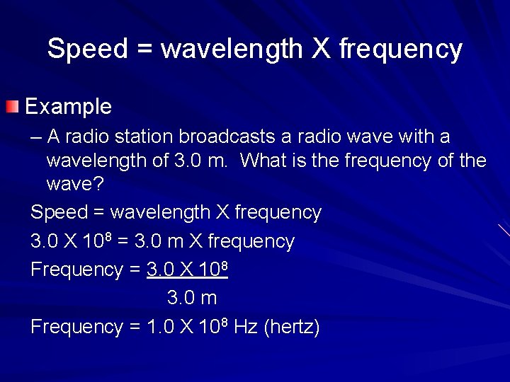 Speed = wavelength X frequency Example – A radio station broadcasts a radio wave Speed = wavelength X frequency Example – A radio station broadcasts a radio wave