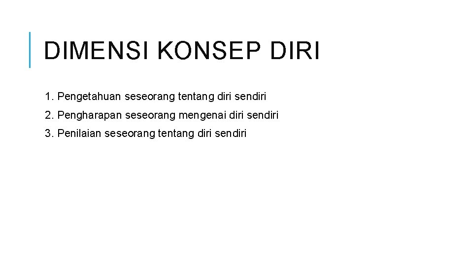 DIMENSI KONSEP DIRI 1. Pengetahuan seseorang tentang diri sendiri 2. Pengharapan seseorang mengenai diri