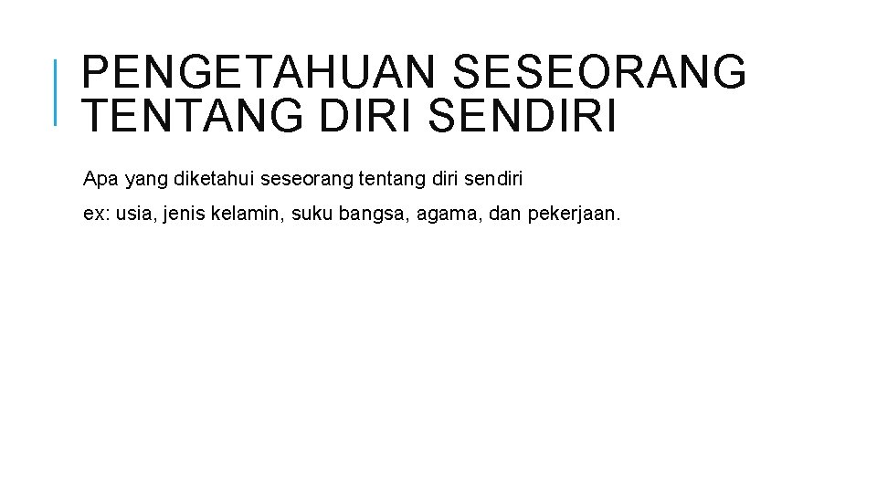 PENGETAHUAN SESEORANG TENTANG DIRI SENDIRI Apa yang diketahui seseorang tentang diri sendiri ex: usia,