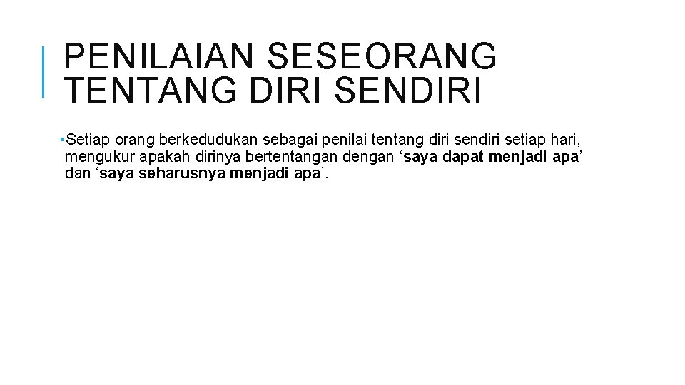 PENILAIAN SESEORANG TENTANG DIRI SENDIRI • Setiap orang berkedudukan sebagai penilai tentang diri sendiri
