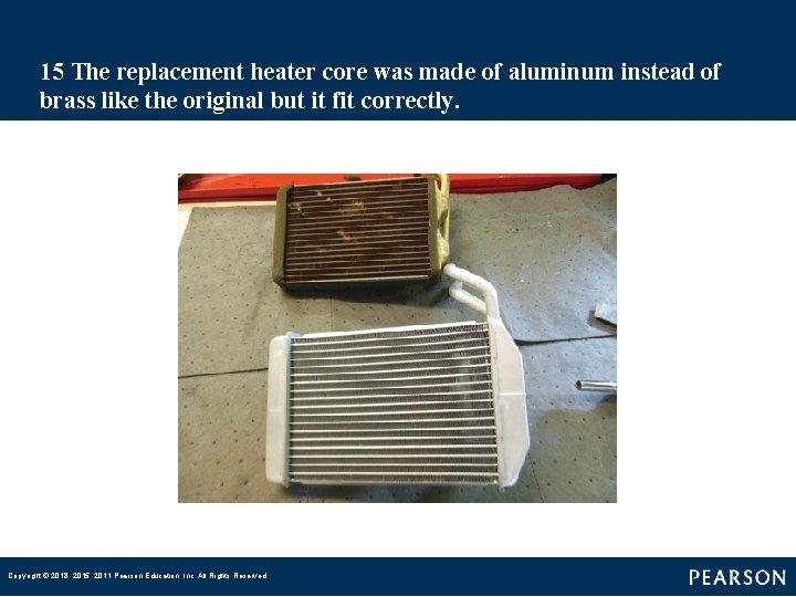 15 The replacement heater core was made of aluminum instead of brass like the
