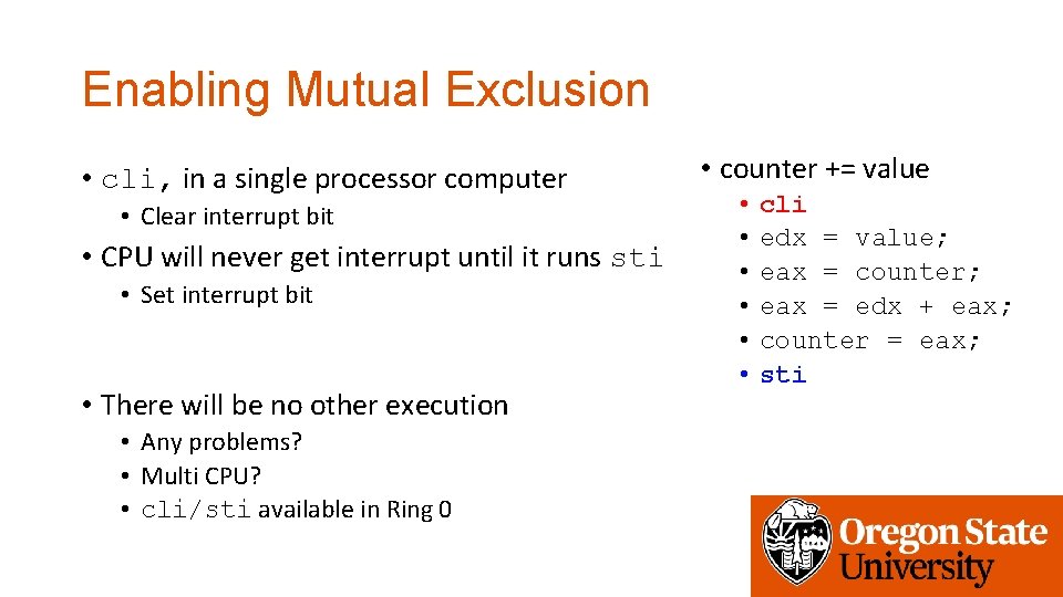 Enabling Mutual Exclusion • cli, in a single processor computer • Clear interrupt bit