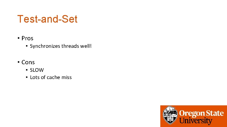 Test-and-Set • Pros • Synchronizes threads well! • Cons • SLOW • Lots of