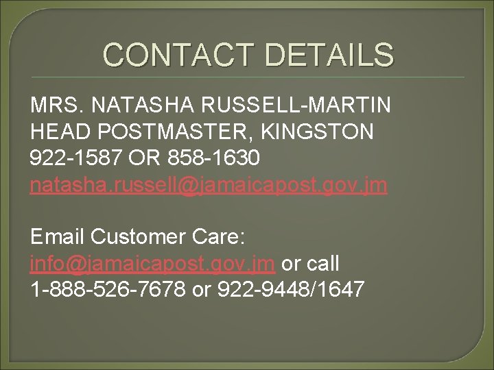 CONTACT DETAILS MRS. NATASHA RUSSELL-MARTIN HEAD POSTMASTER, KINGSTON 922 -1587 OR 858 -1630 natasha.