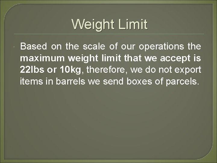 Weight Limit Based on the scale of our operations the maximum weight limit that