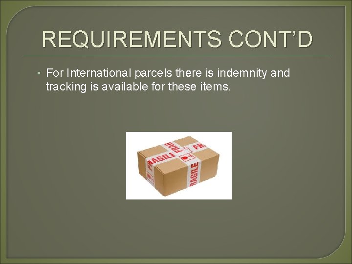 REQUIREMENTS CONT’D • For International parcels there is indemnity and tracking is available for