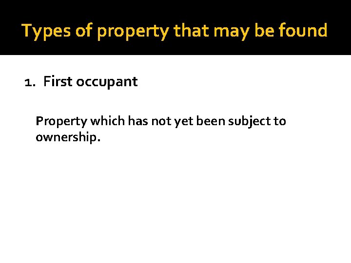 Types of property that may be found 1. First occupant Property which has not