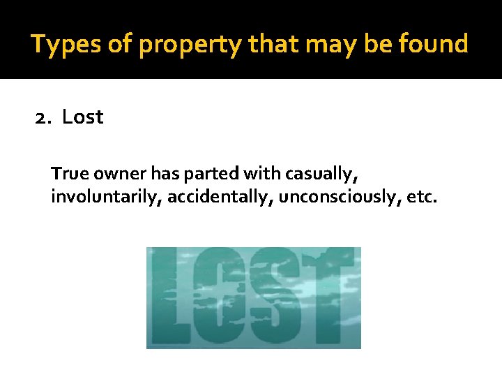 Types of property that may be found 2. Lost True owner has parted with