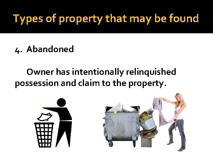 Types of property that may be found 4. Abandoned Owner has intentionally relinquished possession