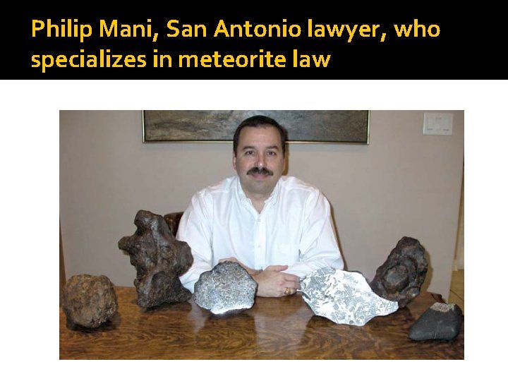 Philip Mani, San Antonio lawyer, who specializes in meteorite law 
