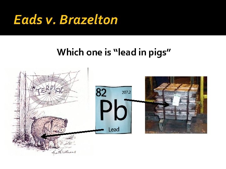 Eads v. Brazelton Which one is “lead in pigs” 