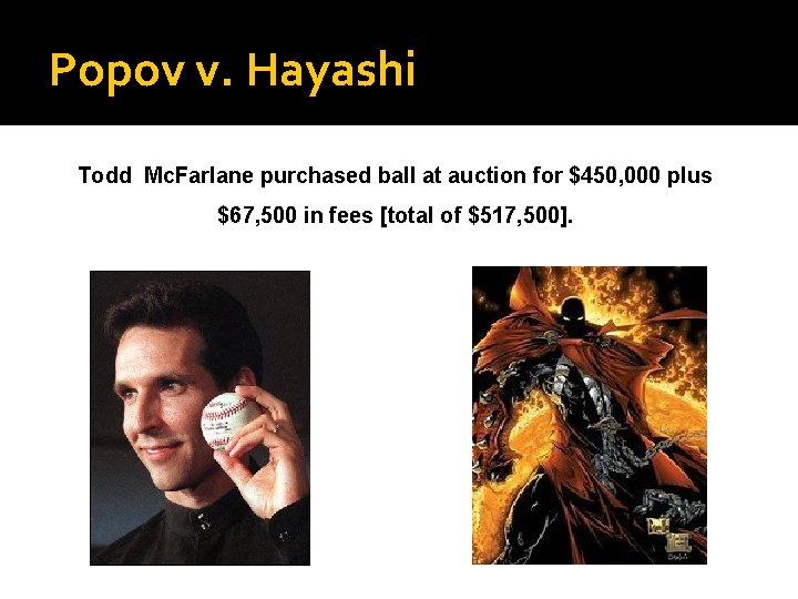 Popov v. Hayashi Todd Mc. Farlane purchased ball at auction for $450, 000 plus