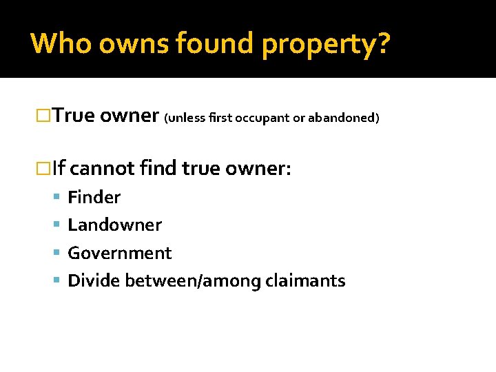 Who owns found property? �True owner (unless first occupant or abandoned) �If cannot find