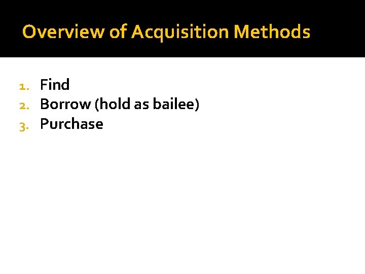 Overview of Acquisition Methods 1. 2. 3. Find Borrow (hold as bailee) Purchase 
