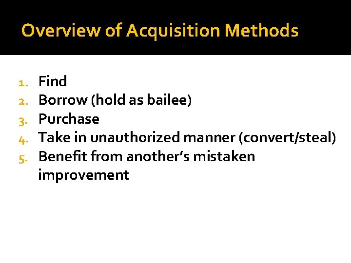 Overview of Acquisition Methods 1. 2. 3. 4. 5. Find Borrow (hold as bailee)