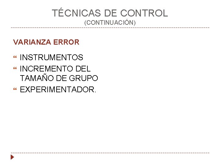 TÉCNICAS DE CONTROL (CONTINUACIÓN) VARIANZA ERROR INSTRUMENTOS INCREMENTO DEL TAMAÑO DE GRUPO EXPERIMENTADOR. 