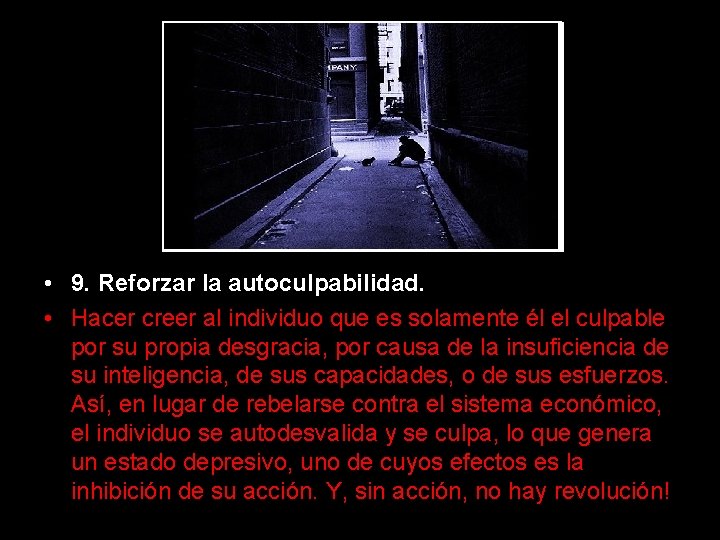  • 9. Reforzar la autoculpabilidad. • Hacer creer al individuo que es solamente