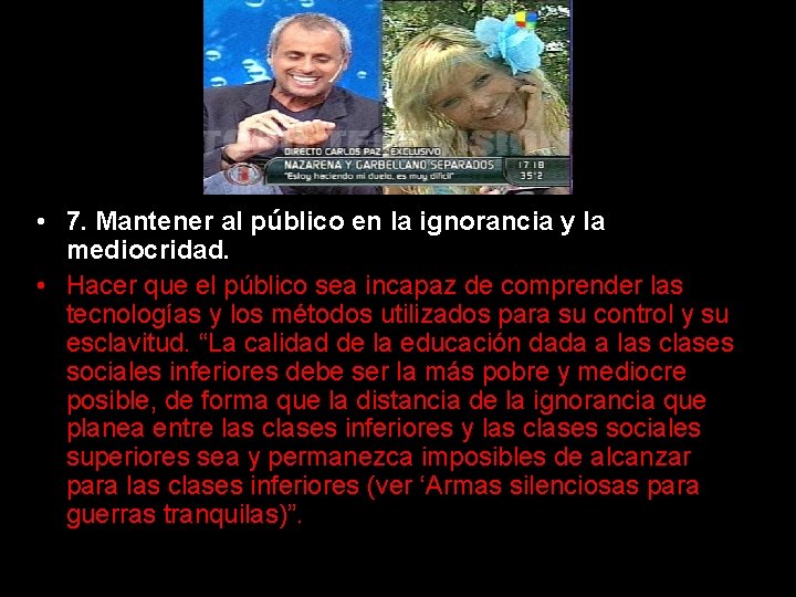  • 7. Mantener al público en la ignorancia y la mediocridad. • Hacer