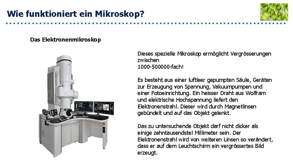 Wie funktioniert ein Mikroskop? Das Elektronenmikroskop Dieses spezielle Mikroskop ermöglicht Vergrösserungen zwischen 1000 -500000