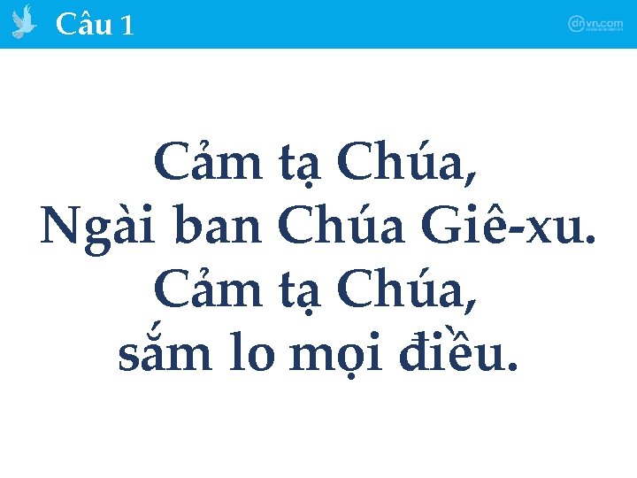 Câu 1 Cảm tạ Chúa, Ngài ban Chúa Giê-xu. Cảm tạ Chúa, sắm lo