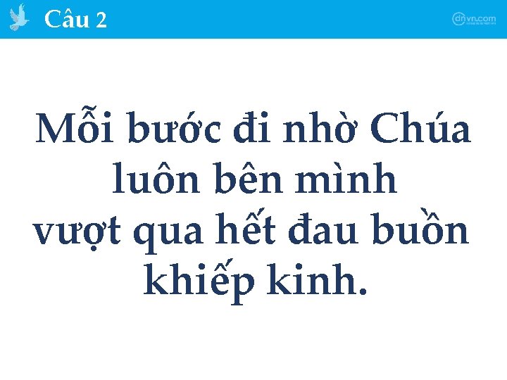 Câu 2 Mỗi bước đi nhờ Chúa luôn bên mình vượt qua hết đau