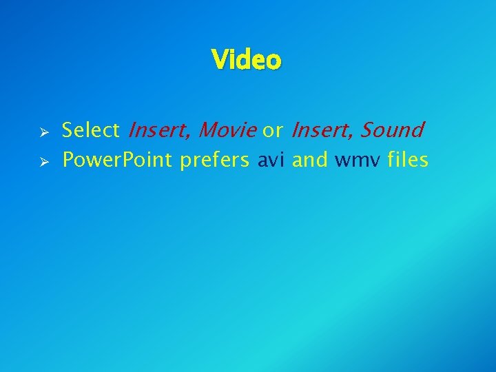 Video Ø Ø Select Insert, Movie or Insert, Sound Power. Point prefers avi and Video Ø Ø Select Insert, Movie or Insert, Sound Power. Point prefers avi and