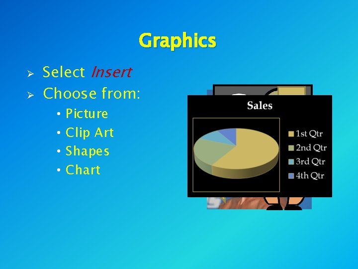 Graphics Ø Ø Select Insert Choose from: • • Picture Clip Art Shapes Chart Graphics Ø Ø Select Insert Choose from: • • Picture Clip Art Shapes Chart