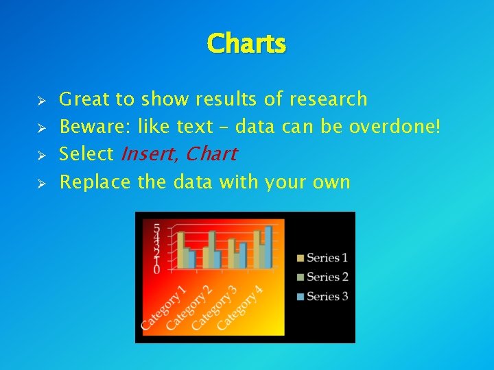 Charts Ø Ø Great to show results of research Beware: like text – data Charts Ø Ø Great to show results of research Beware: like text – data