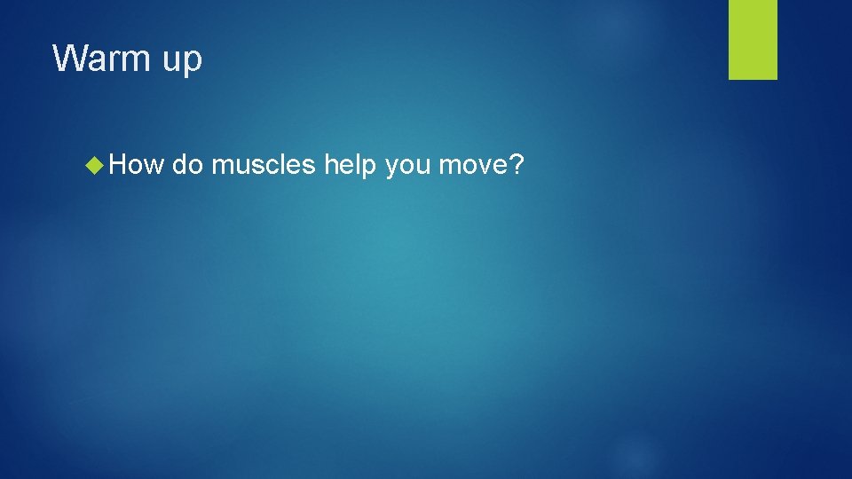 Warm up How do muscles help you move? 