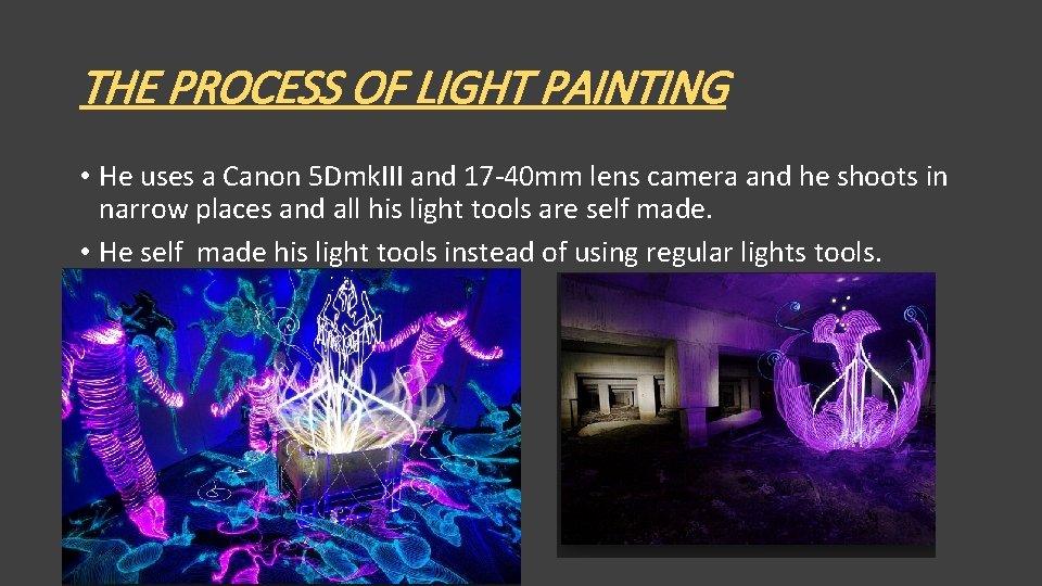 THE PROCESS OF LIGHT PAINTING • He uses a Canon 5 Dmk. III and