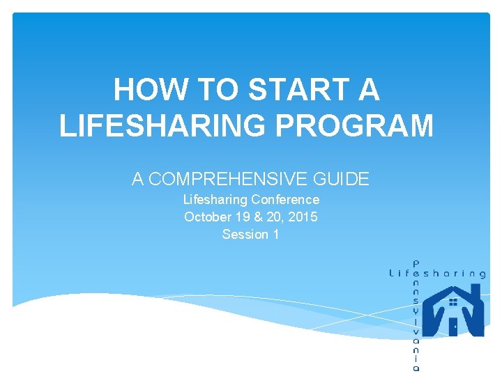 HOW TO START A LIFESHARING PROGRAM A COMPREHENSIVE GUIDE Lifesharing Conference October 19 &