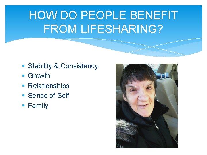 HOW DO PEOPLE BENEFIT FROM LIFESHARING? § § § Stability & Consistency Growth Relationships
