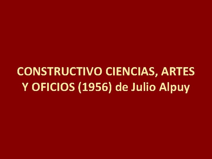 CONSTRUCTIVO CIENCIAS, ARTES Y OFICIOS (1956) de Julio Alpuy 