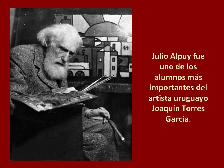 Julio Alpuy fue uno de los alumnos más importantes del artista uruguayo Joaquín Torres