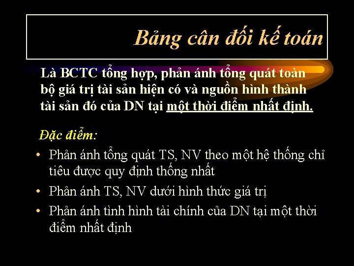 Bảng cân đối kế toán Là BCTC tổng hợp, phản ánh tổng quát toàn