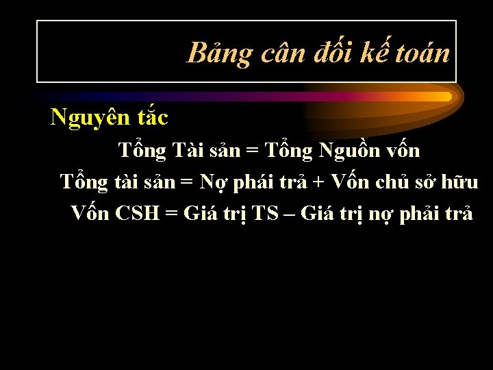 Bảng cân đối kế toán Nguyên tắc Tổng Tài sản = Tổng Nguồn vốn