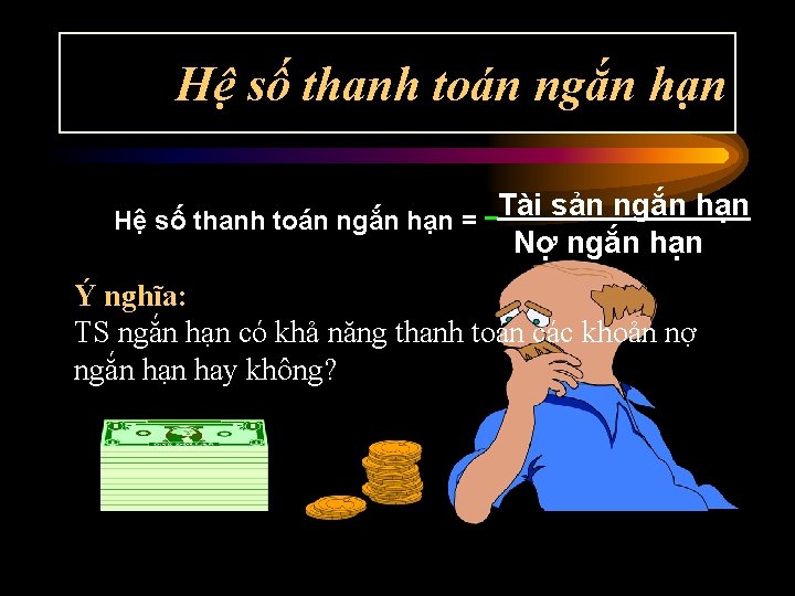 Hệ số thanh toán ngắn hạn = Tài sản ngắn hạn Nợ ngắn hạn