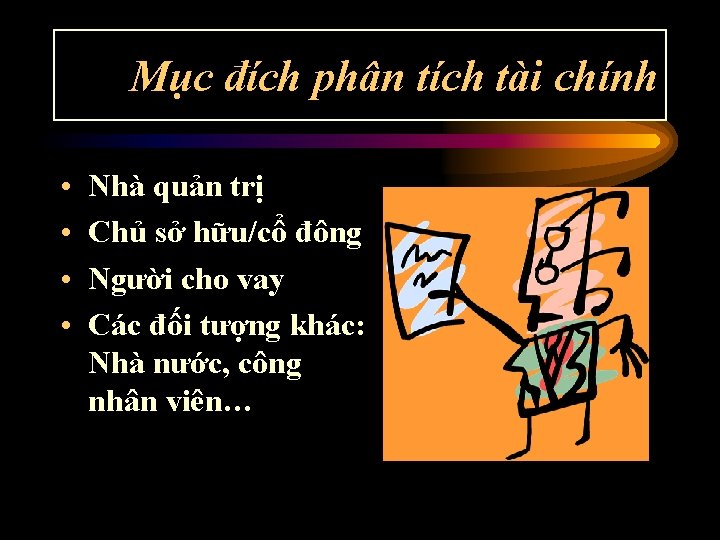 Mục đích phân tích tài chính • • Nhà quản trị Chủ sở hữu/cổ