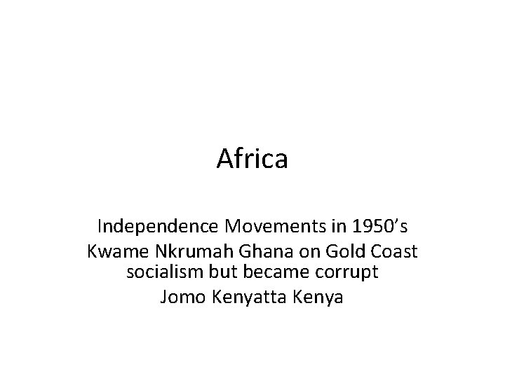 Africa Independence Movements in 1950’s Kwame Nkrumah Ghana on Gold Coast socialism but became