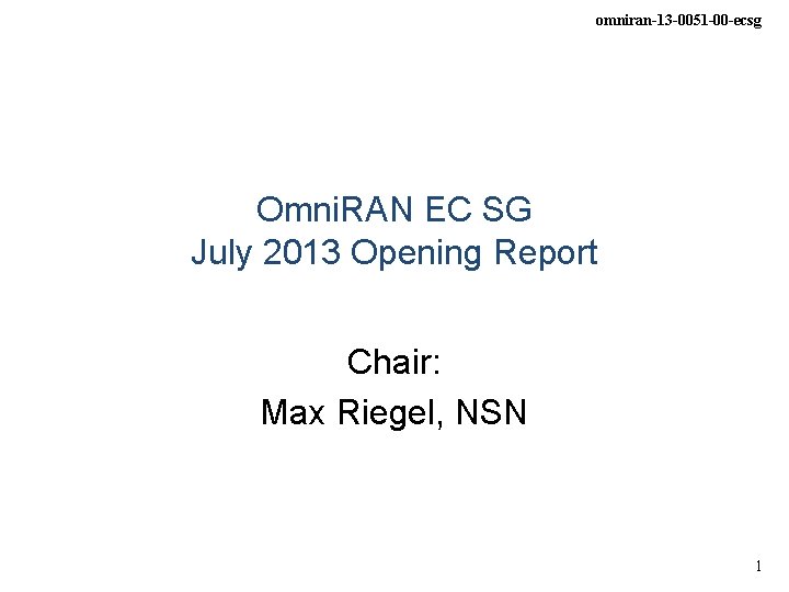 omniran-13 -0051 -00 -ecsg Omni. RAN EC SG July 2013 Opening Report Chair: Max