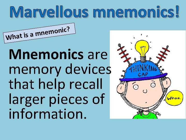 Marvellous mnemonics! ic? n o m e n at is a m Wh Mnemonics